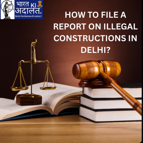 How to File a Report on Illegal Constructions in Delhi?