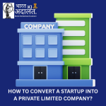 How to Convert a Startup Into a Private Limited Company?
